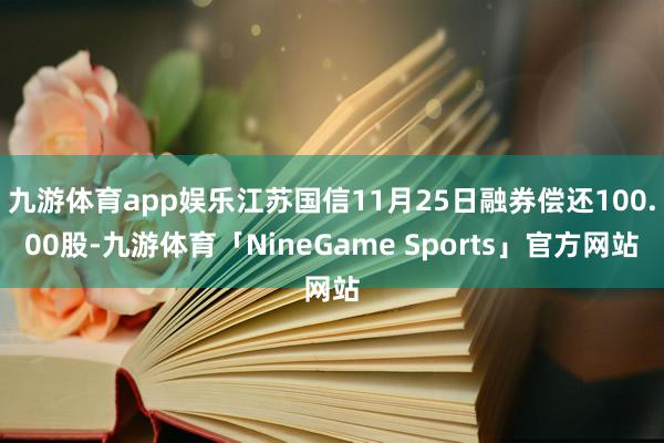 九游体育app娱乐江苏国信11月25日融券偿还100.00股-九游体育「NineGame Sports」官方网站